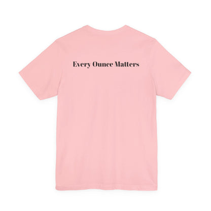 Every Ounce Matters T-Shirt