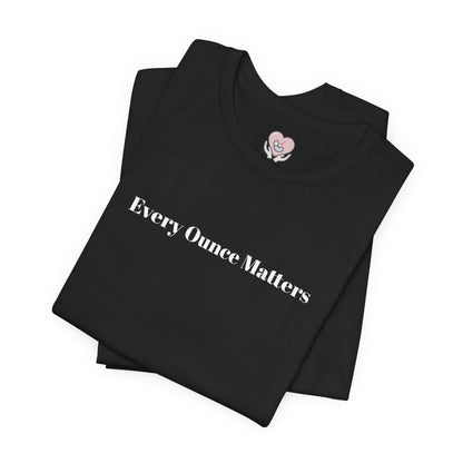 Every Ounce Matters T-Shirt