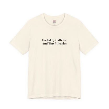 Fueled by Caffeine And Tiny Miracles T-Shirt