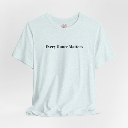 Every Ounce Matters T-Shirt