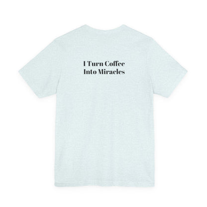I Turn Coffee Into Miracles T-Shirt