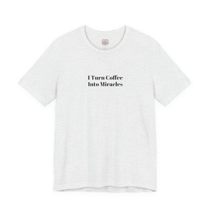 I Turn Coffee Into Miracles T-Shirt