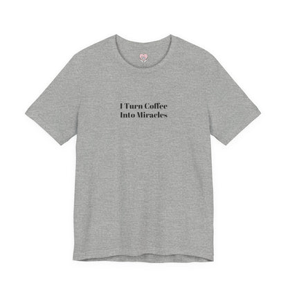 I Turn Coffee Into Miracles T-Shirt