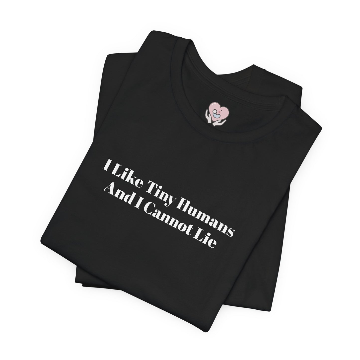 I Like Tiny Humans And I Cannot Lie T-Shirt