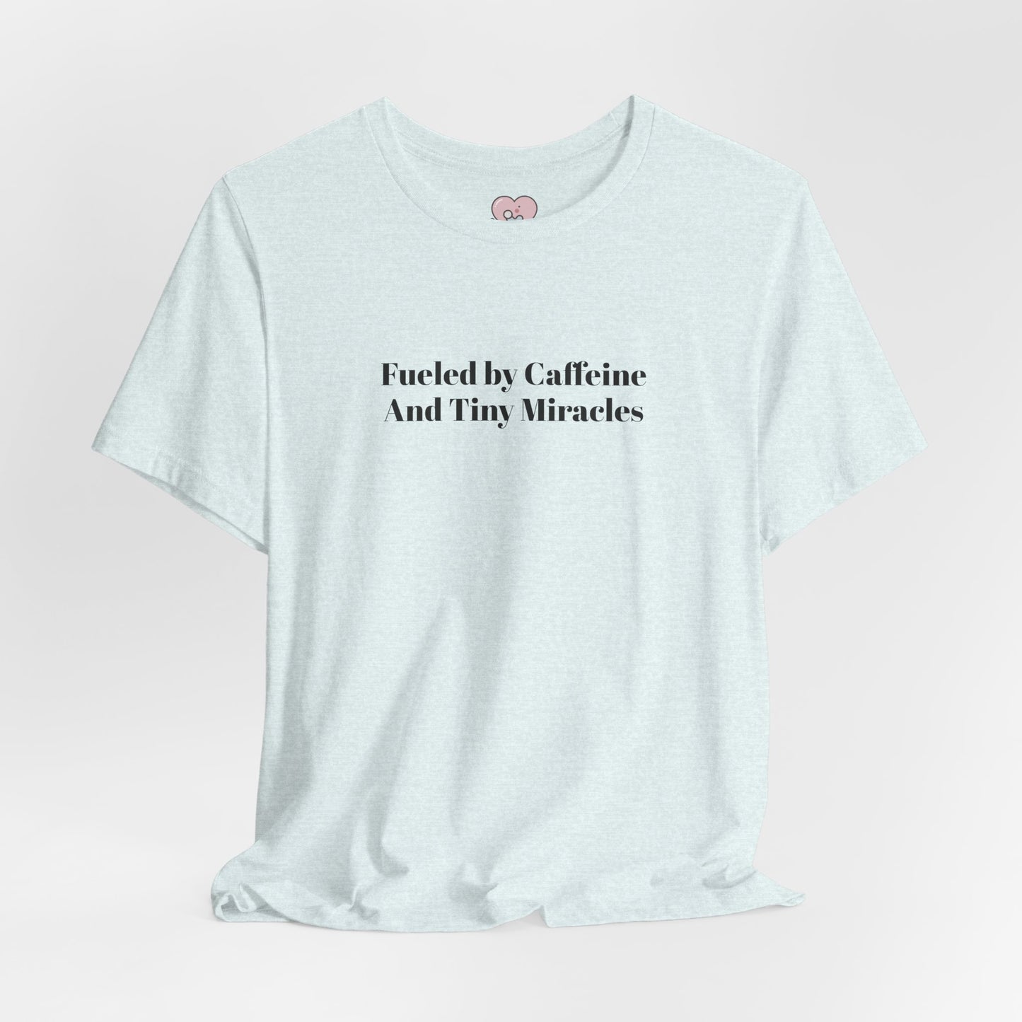 Fueled by Caffeine And Tiny Miracles T-Shirt
