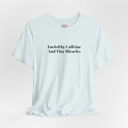 Fueled by Caffeine And Tiny Miracles T-Shirt