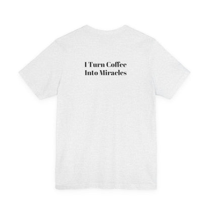 I Turn Coffee Into Miracles T-Shirt