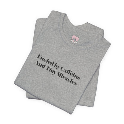 Fueled by Caffeine And Tiny Miracles T-Shirt