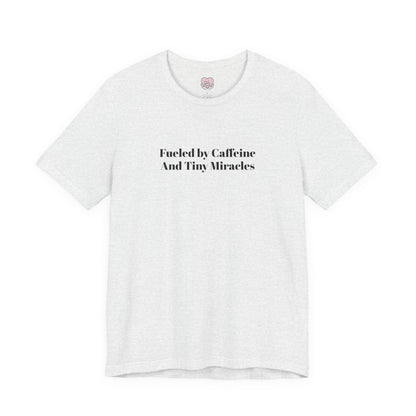 Fueled by Caffeine And Tiny Miracles T-Shirt