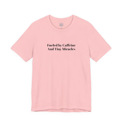 Fueled by Caffeine And Tiny Miracles T-Shirt