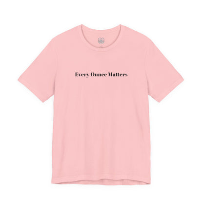 Every Ounce Matters T-Shirt