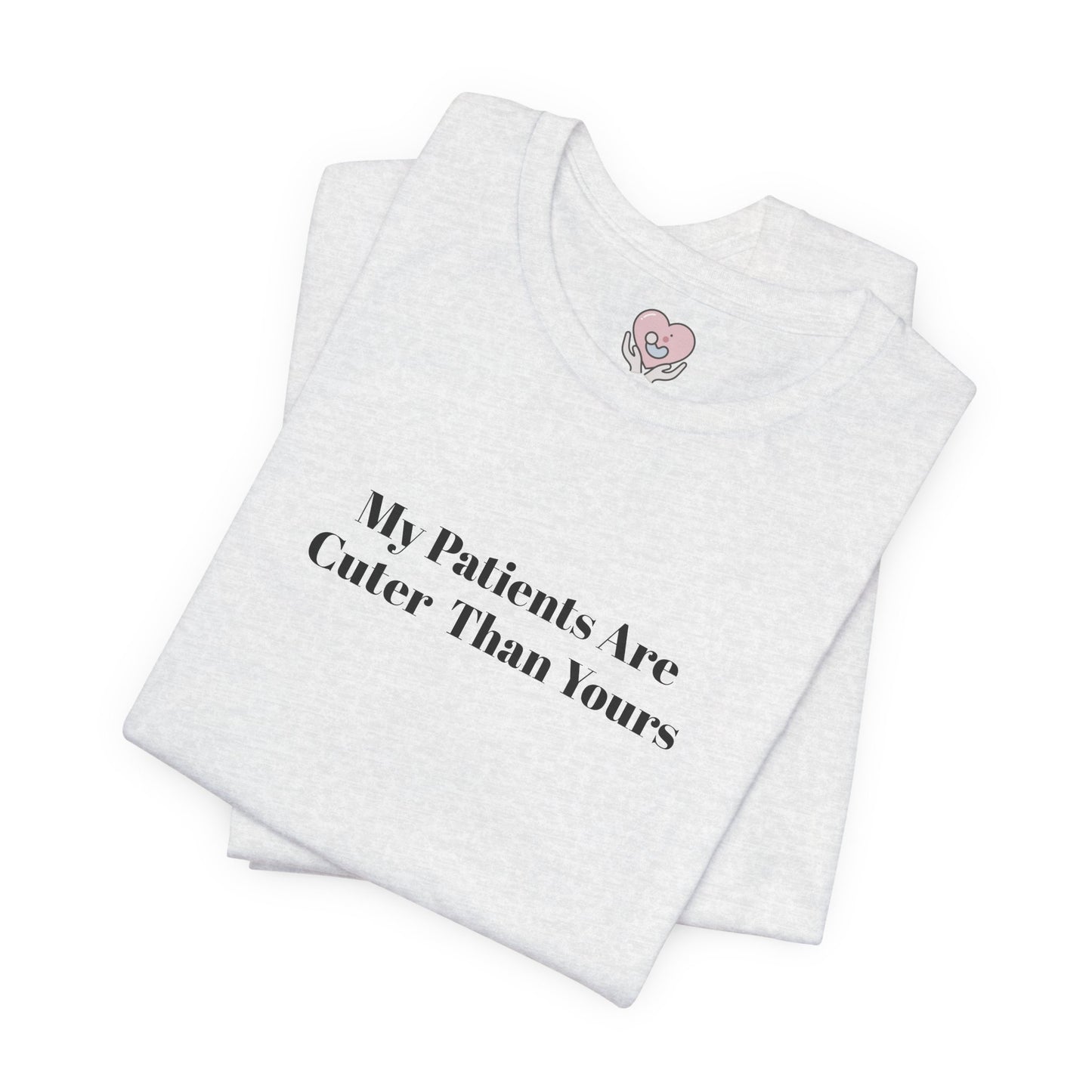 My Patients Are Cuter Than Yours T-Shirt