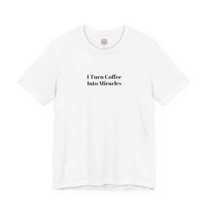 I Turn Coffee Into Miracles T-Shirt