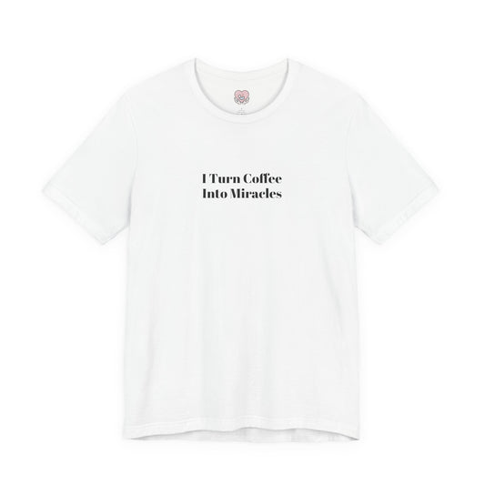 I Turn Coffee Into Miracles T-Shirt