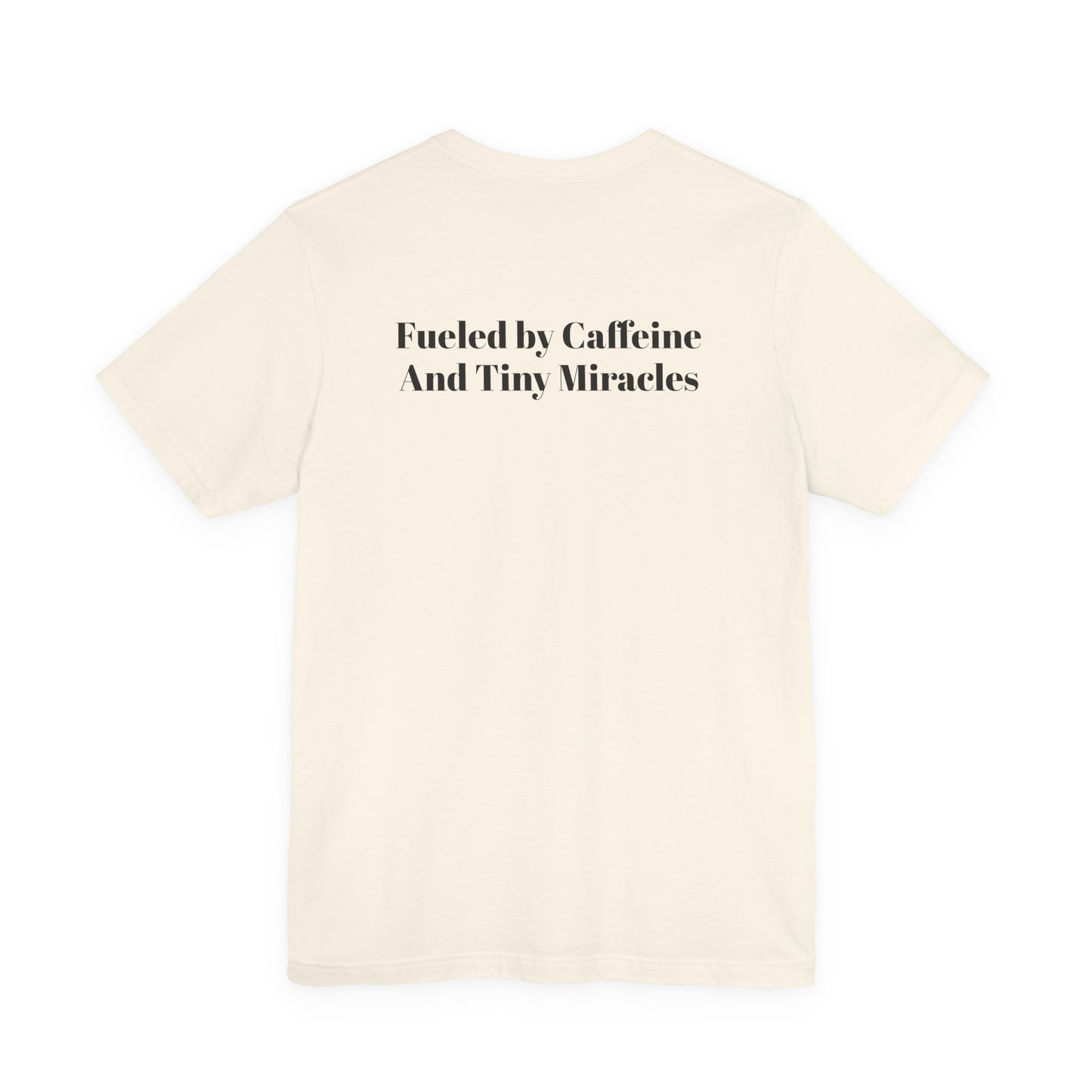 Fueled by Caffeine And Tiny Miracles T-Shirt