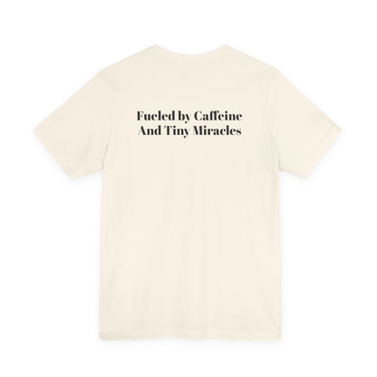 Fueled by Caffeine And Tiny Miracles T-Shirt