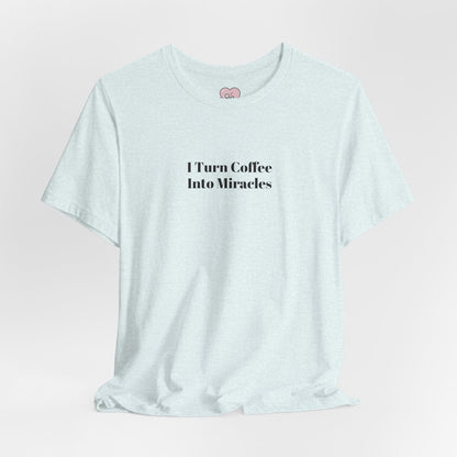 I Turn Coffee Into Miracles T-Shirt