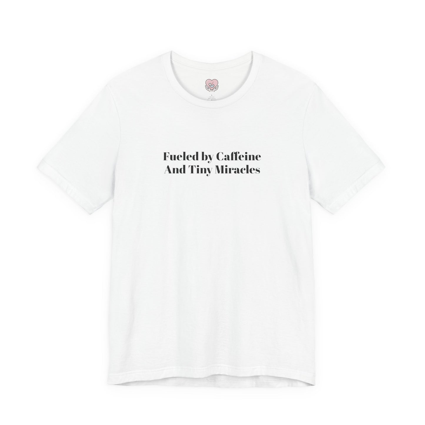 Fueled by Caffeine And Tiny Miracles T-Shirt