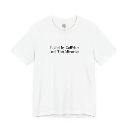 Fueled by Caffeine And Tiny Miracles T-Shirt