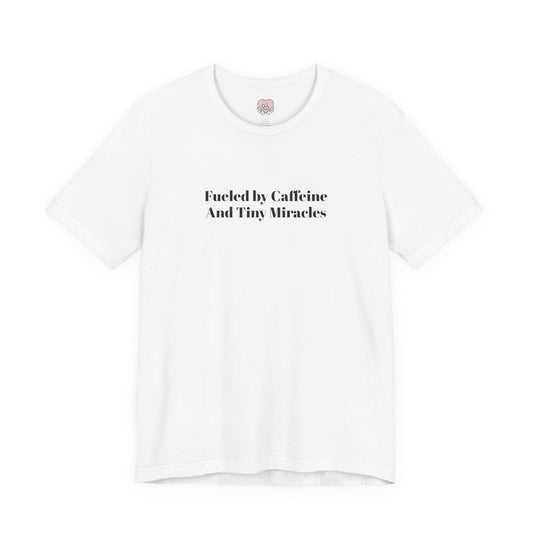 Fueled by Caffeine And Tiny Miracles T-Shirt