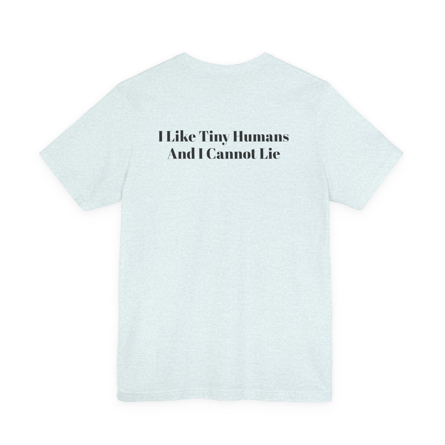 I Like Tiny Humans And I Cannot Lie T-Shirt