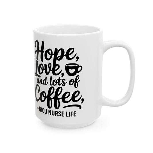 Hope Love and Lots of Coffee NICU Nurse Life Ceramic Mug 15oz