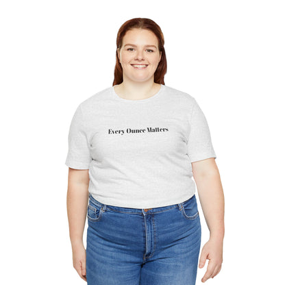Every Ounce Matters T-Shirt