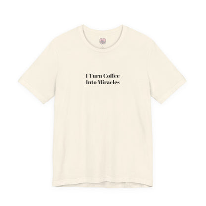 I Turn Coffee Into Miracles T-Shirt