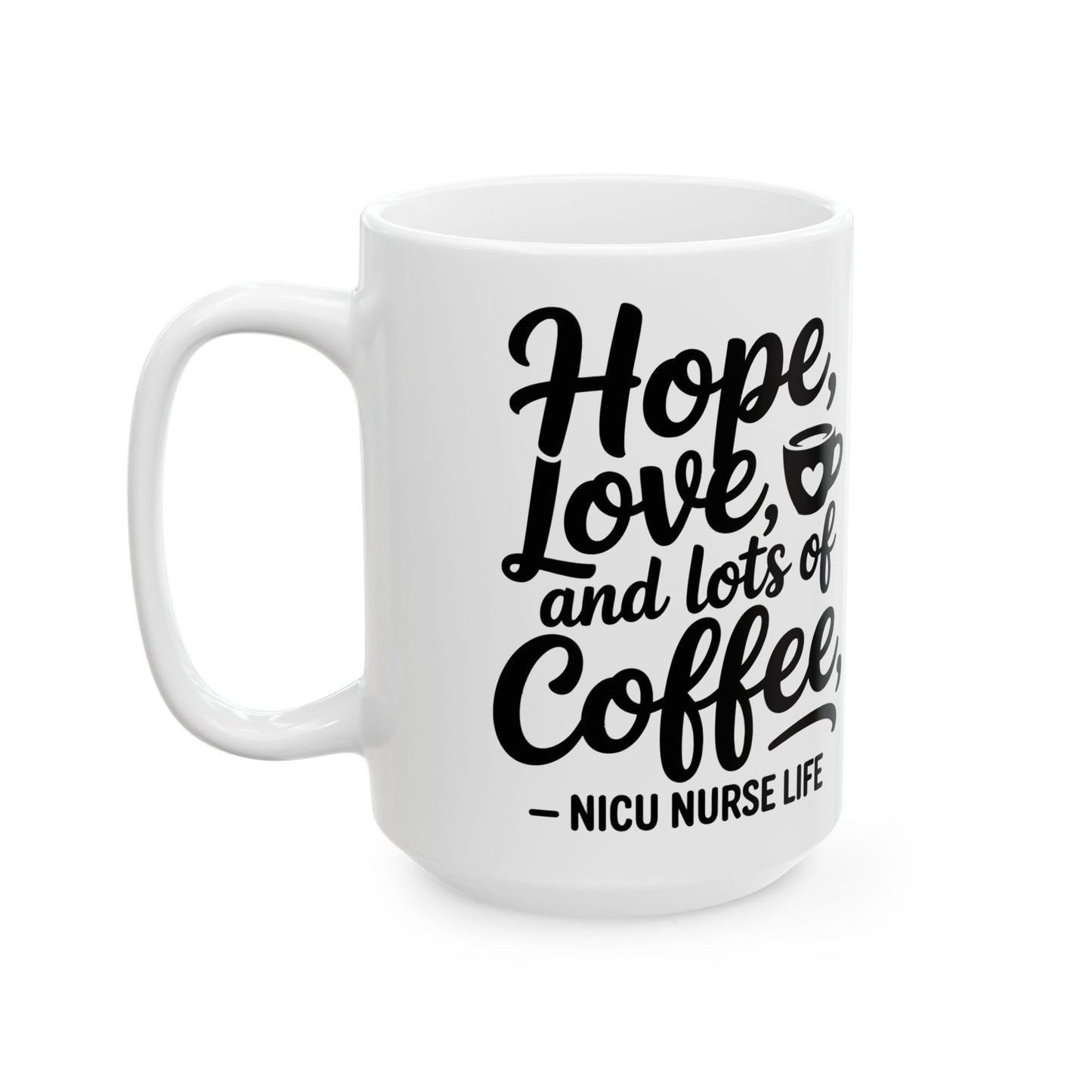 Hope Love and Lots of Coffee NICU Nurse Life Ceramic Mug 15oz