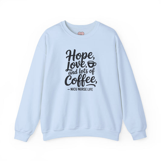 Hope Love and Lots of Coffee NICU Nurse Life Crewneck Sweatshirt
