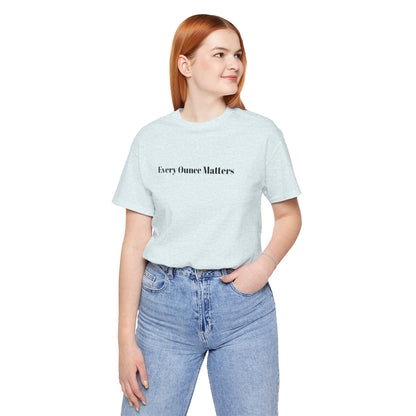 Every Ounce Matters T-Shirt
