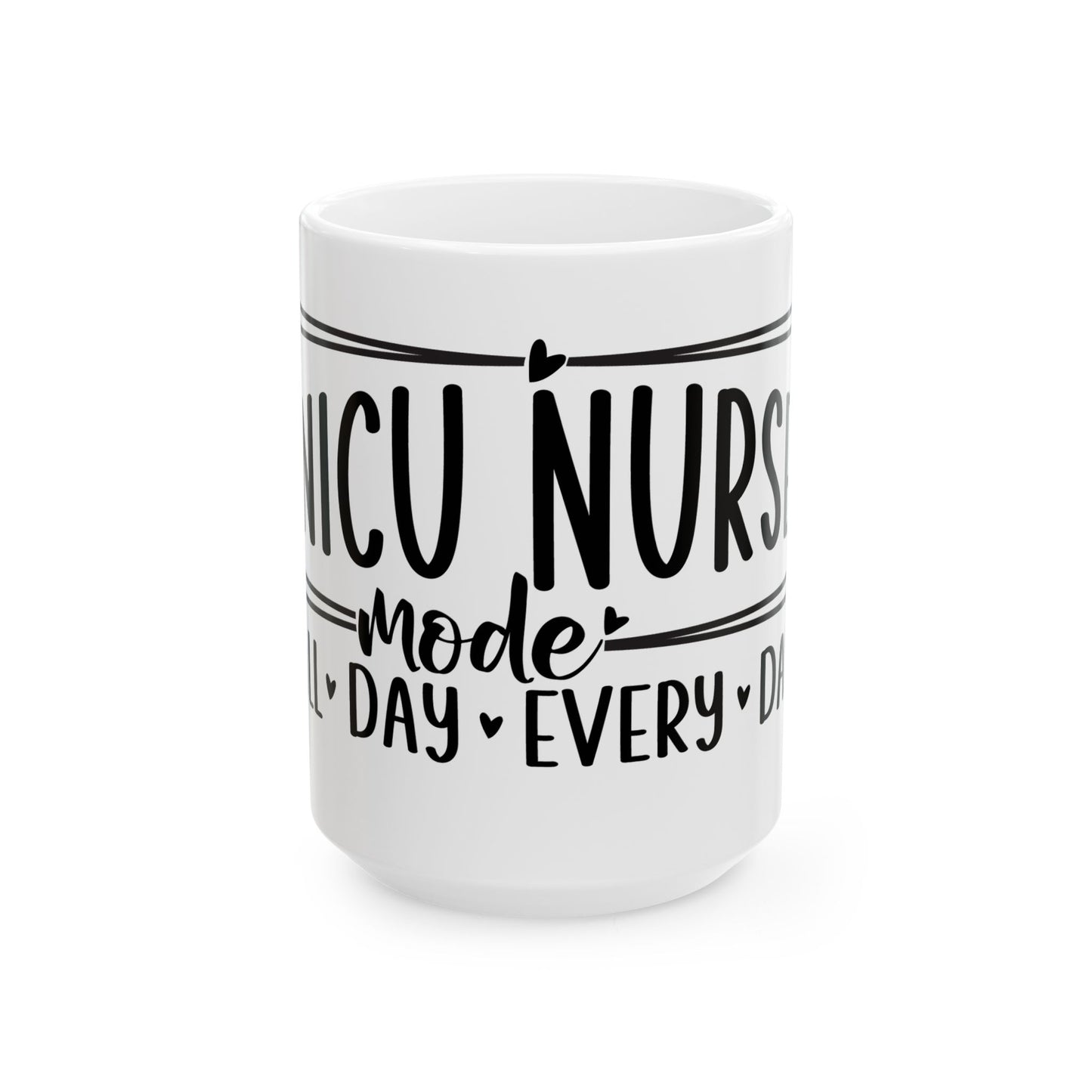 NICU Nurse Mode All Day Every Day Ceramic Mug 15oz