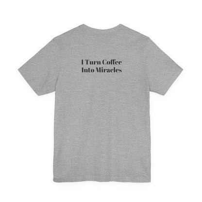 I Turn Coffee Into Miracles T-Shirt