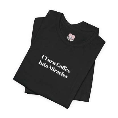 I Turn Coffee Into Miracles T-Shirt