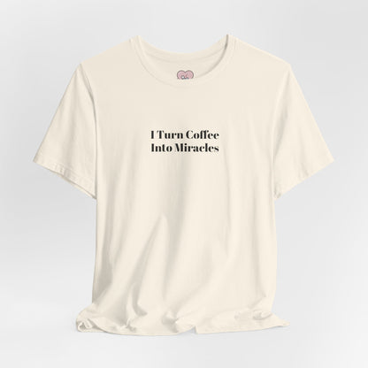 I Turn Coffee Into Miracles T-Shirt