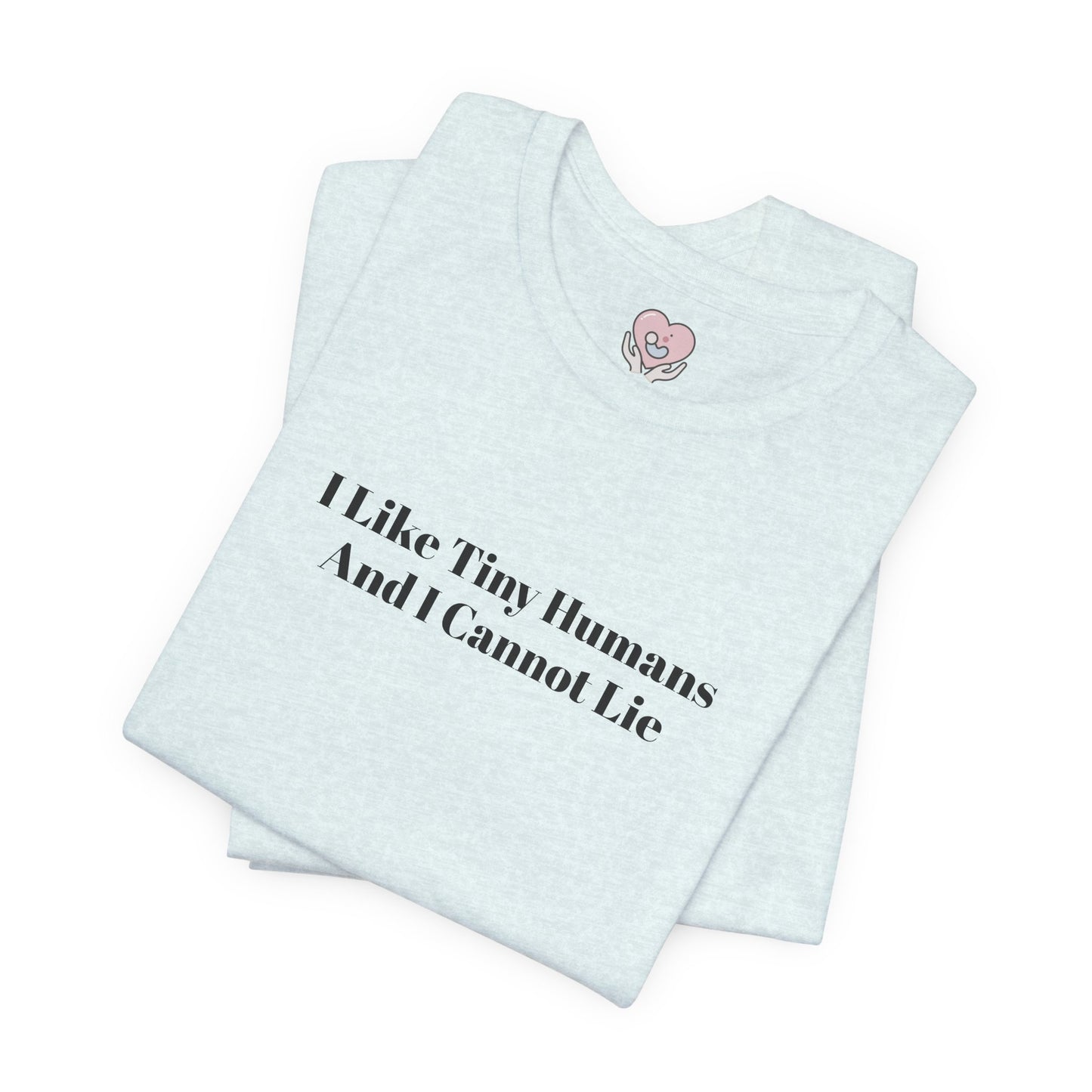 I Like Tiny Humans And I Cannot Lie T-Shirt
