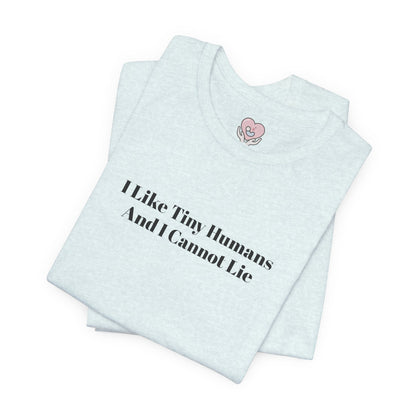 I Like Tiny Humans And I Cannot Lie T-Shirt