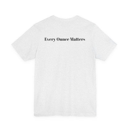 Every Ounce Matters T-Shirt
