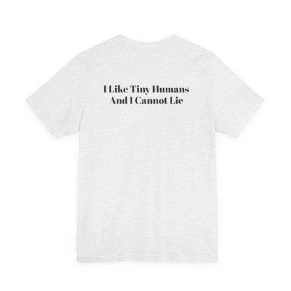 I Like Tiny Humans And I Cannot Lie T-Shirt