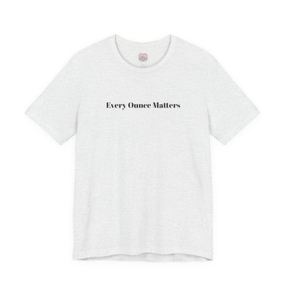 Every Ounce Matters T-Shirt