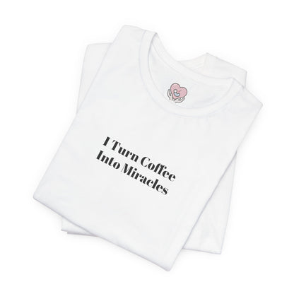I Turn Coffee Into Miracles T-Shirt
