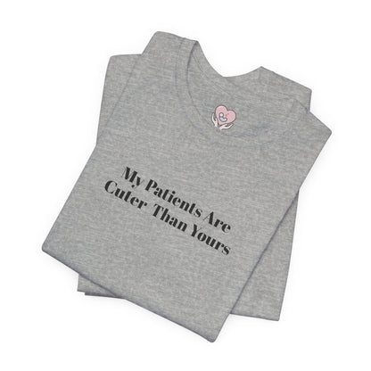 My Patients Are Cuter Than Yours T-Shirt