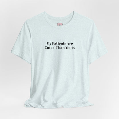 My Patients Are Cuter Than Yours T-Shirt