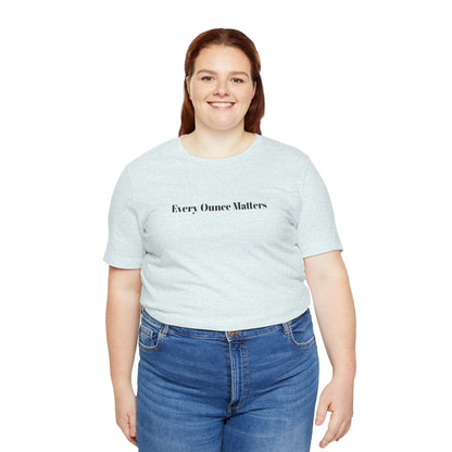 Every Ounce Matters T-Shirt