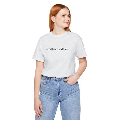Every Ounce Matters T-Shirt