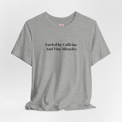 Fueled by Caffeine And Tiny Miracles T-Shirt