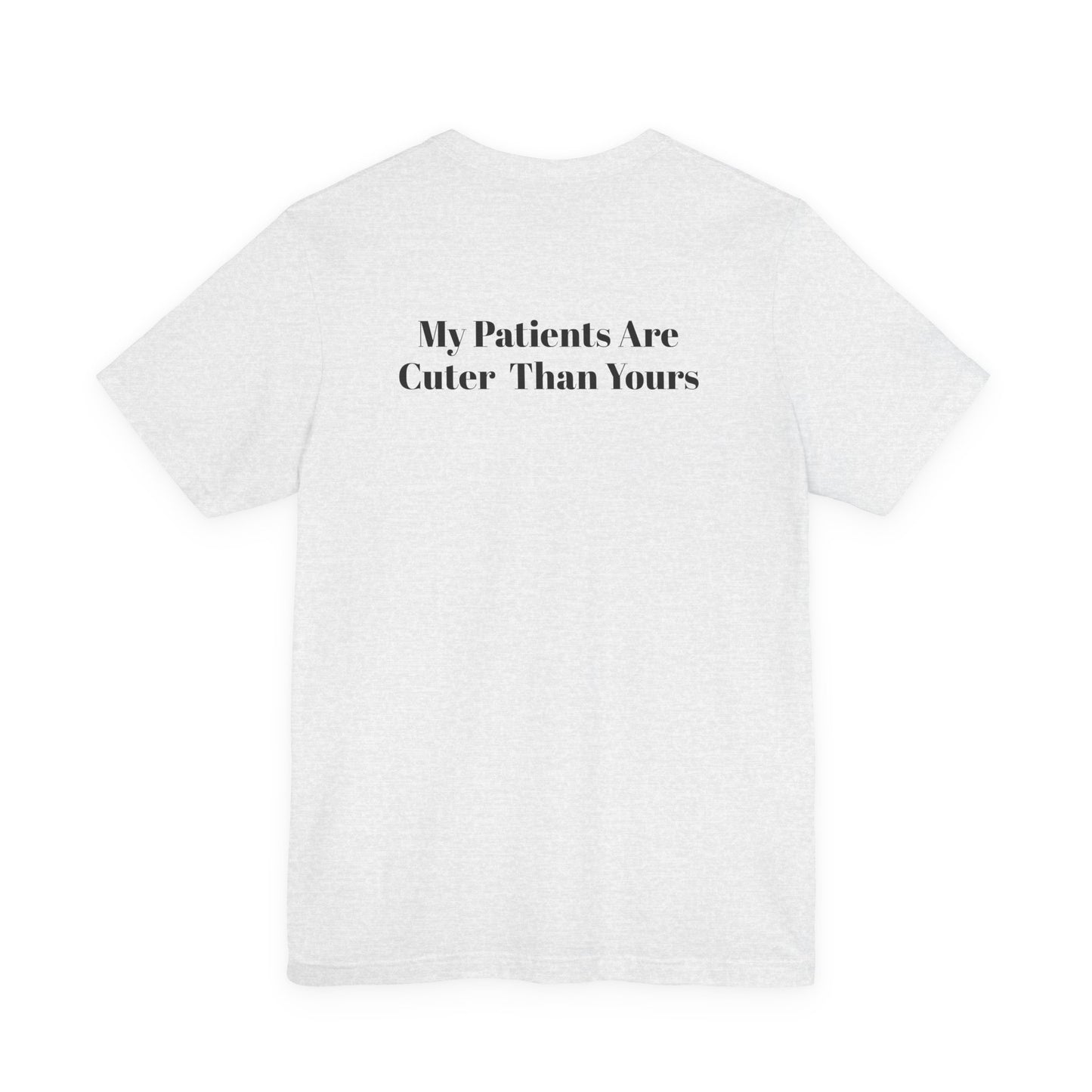 My Patients Are Cuter Than Yours T-Shirt