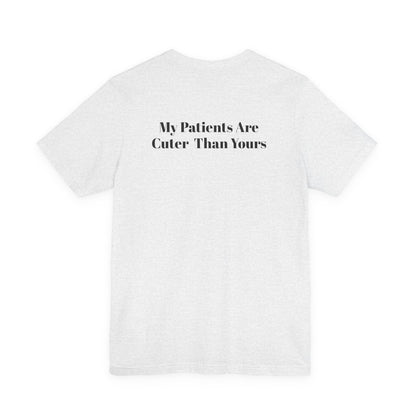 My Patients Are Cuter Than Yours T-Shirt