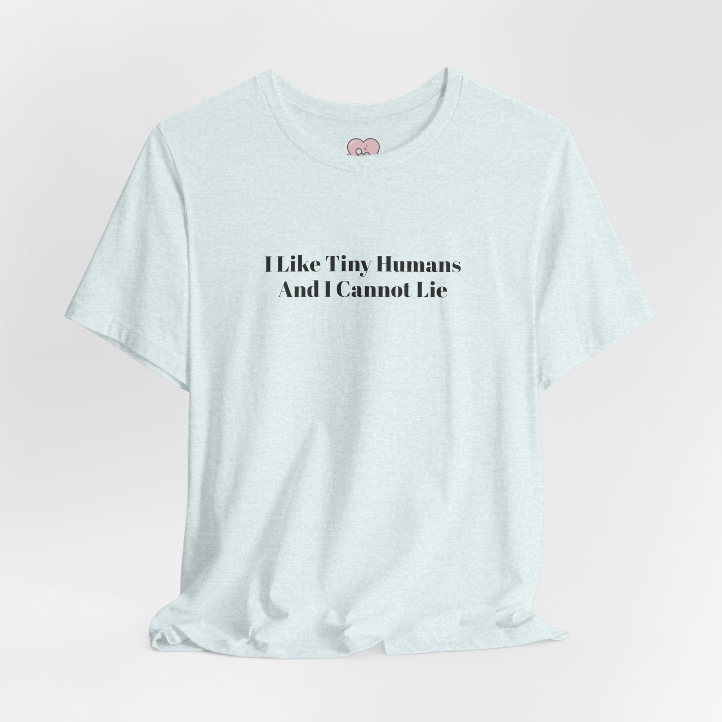I Like Tiny Humans And I Cannot Lie T-Shirt