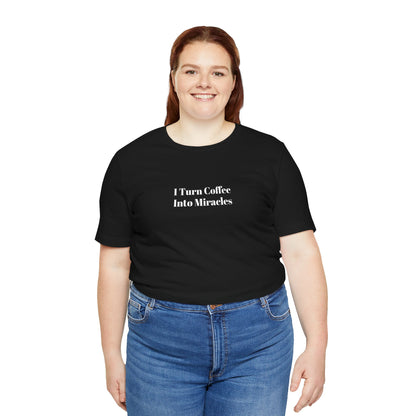 I Turn Coffee Into Miracles T-Shirt
